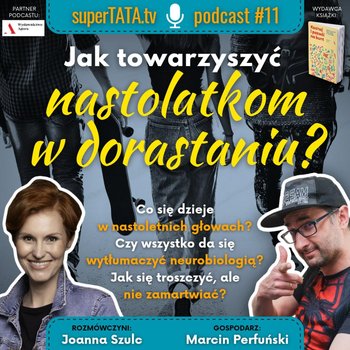 #11 Jak towarzyszyć nastolatkom w dorastaniu? · Rozmówczyni: Joanna Szulc - SuperTATA.tv - podcast - Marcin Perfuński