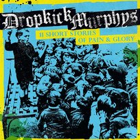 11 Short Stories of Pain & Glory Dropkick Murphys