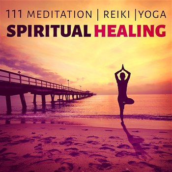 111 Meditation, Reiki, Yoga: Spiritual Healing – Soothing Relaxing Music, Nature Sounds - Meditation Mantras Guru