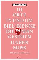 111 Orte in und um Biel/Bienne, die man gesehen haben muss - Muhlert Sonja