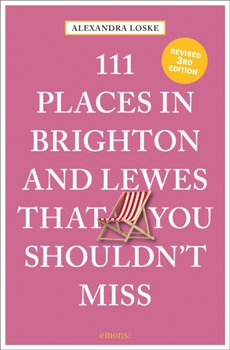 111 Places in Brighton & Lewes That You Shouldn't Miss - Alexandra Loske