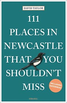 111 Places in Newcastle That You Shouldnt Miss - Taylor David