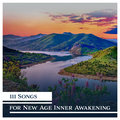 111 Songs for New Age Inner Awakening: Healing Process, Soul Experiences, Calm Music, Mindfulness Balance, Divine Affirmations - Various Artists