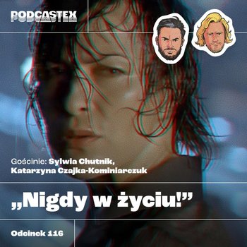 #116 "Nigdy w życiu!" (gościnie: Sylwia Chutnik i Katarzyna Czajka-Kominiarczuk) - Podcastex - podcast o latach 90 - podcast - Przybyszewski Bartek, Witkowski Mateusz