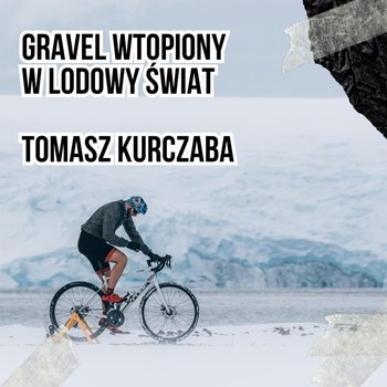 #117 Gravel wtopiony w lodowy świat - Tomasz Kurczaba - Podkast Rowerowy - podcast - Peszko Piotr, Originals Earborne