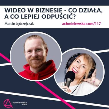 #117 Jak długie wideo i w jakim biznesie sprzedaje? Transmisje online w erze Tik Tok’a - Firma on-line - podcast - Chmielewska Agata