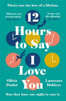 12 Hours To Say I Love You. Beautiful, witty and tender, an emotional journey you wont forget - Olivia Poulet, Laurence Dobiesz