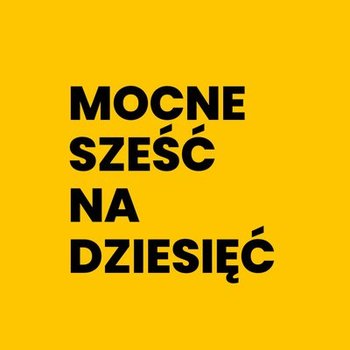 #12 Najlepsze polskie podcasty - Mocne Sześć Na Dziesięć - podcast - Opracowanie zbiorowe, Opracowanie zbiorowe
