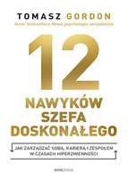12 nawyków szefa doskonałego. Jak zarządzać sobą, karierą i zespołem w czasach hiperzmienności Gordon Tomasz
