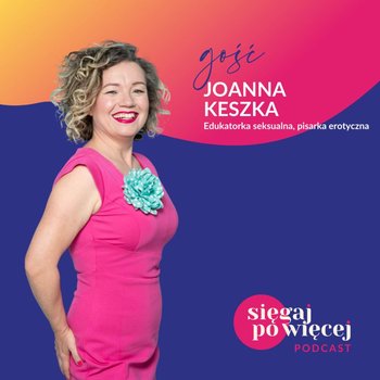 #12 Rozmowa z Joanną Keszką, edukatorką seksualną i pisarką erotyczną o świadomości swojego ciała, czerpaniu przyjemności z seksu i związku pewności siebie z udanym życiem intymnym. - Sięgaj po więcej - podcast - Faliszewska Malwina