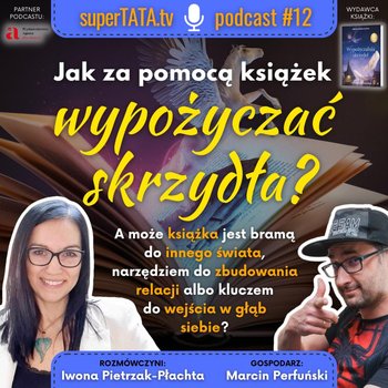 #12 SuperTATA: Jak za pomocą książek wypożyczać skrzydła? · Rozmówczyni: Iwona Pietrzak-Płachta - ZNAK - LITERA - CZŁOWIEK - podcast - Marcin Perfuński