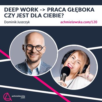 #120 Deep work – czy jest dla Ciebie? – Dominik Juszczyk - Firma on-line - podcast - Chmielewska Agata