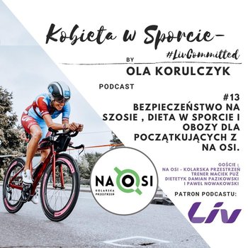 #13 O kolarstwie dla początkujących, bezpieczeństwie i odżywianiu w sporcie, rozmowa z Na Osi. - Kobieta w sporcie - #LivCommitted - podcast - Korulczyk Ola