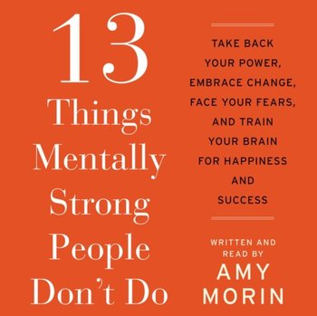 13 Things Mentally Strong People Don't Do - Morin Amy