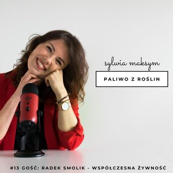 #13 współczesna żywność gość: Radek Smolik -Dietetyka oparta na faktach - Paliwo z roślin - podcast - Maksym Sylwia