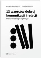 13 wzorców dobrej komunikacji i relacji. Analiza transakcyjna w praktyce Elżbieta Stelmach, Monika Dawid-Sawicka