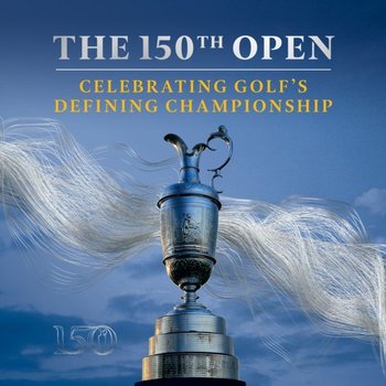 150th Open. Celebrating Golf's Defining Championship - Iain Carter