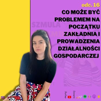 #16 Co może być problemem na początku zakładania i prowadzenia działalności gospodarczej? - Szmula Rozkminia Biznes - podcast - Marcinkowska Agnieszka