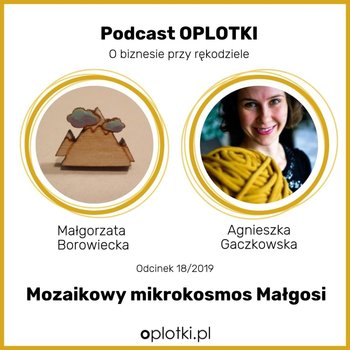 # 18 Mozaikowy mikrokosmos Małgosi -  2019 - Oplotki - biznes przy rękodziele - podcast - Gaczkowska Agnieszka