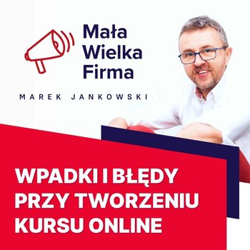 #186 Mój pierwszy kurs online – 10 błędów - Mała Wielka Firma - podcast - Jankowski Marek