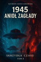 1945 Anioł Zagłady. Skrzydła czasu. Tom 2
