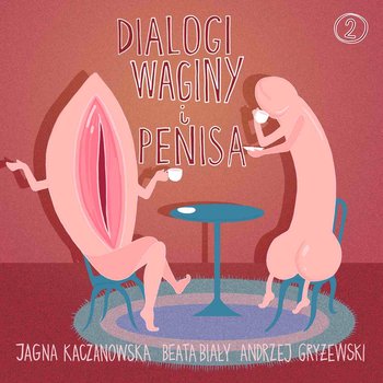#2 Bo we mnie jest seks, a w tobie jakoś nie! – Dialogi Waginy i Penisa – podcast - audiobook - Kaczanowska Jagna, Gryżewski Andrzej, Biały Beata