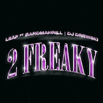 2 Freaky - Leaf feat. Bandmanrill, DJ Drewski