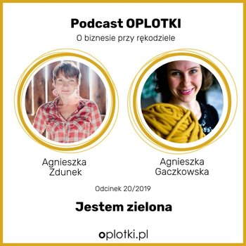 # 20 Agnieszka Zdunek - Jestem zielona -  2019 - Oplotki - biznes przy rękodziele - podcast - Gaczkowska Agnieszka