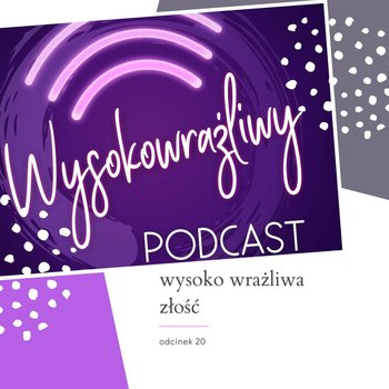 #20 Wysoko Wrażliwa Złość - Wysokowrażliwy - podcast - Leduchowska Małgorzata
