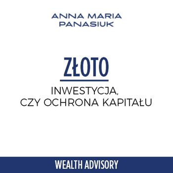#20 Złoto inwestycja, czy ochrona kapitału- seria ekspercka z Łukaszem Chojnackim - Wealth Advisory - Anna Maria Panasiuk - podcast - Panasiuk Anna Maria