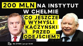 200 mln na instytut w Chełmie, co jeszcze wymyśli Kaczyński przed odejściem? - Idź Pod Prąd Nowości - podcast - Opracowanie zbiorowe