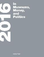 2016: In Museums, Money, and Politics - Fraser Andrea