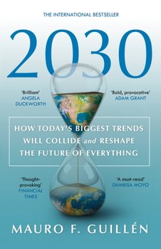 2030: How Todays Biggest Trends Will Collide and Reshape the Future of Everything - Guillen Mauro F.