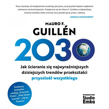 2030. Jak ścieranie się najwyraźniejszych dzisiejszych trendów przekształci przyszłość wszystkiego - Guillen Mauro F.
