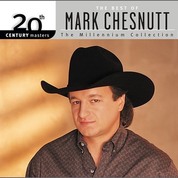 20th Century Masters: The Millennium Collection: Best of Mark Chesnutt - Mark Chesnutt