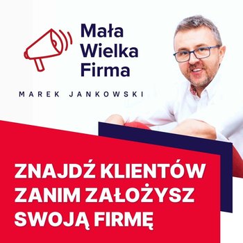 #214 Jak znaleźć klientów zanim założysz firmę - Mała Wielka Firma - podcast - Jankowski Marek