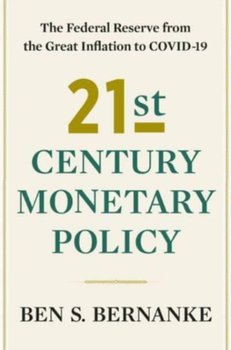 21st Century Monetary Policy: The Federal Reserve from the Great Inflation to COVID-19 - Ben S. Bernanke