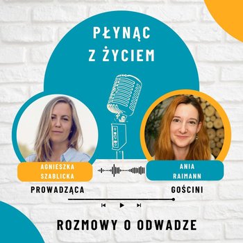 #22 Anna Raimann | Płynąc z życiem - Z odwagą w działanie - podcast - Szablicka Agnieszka
