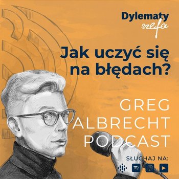 #229 Jak uczyć się na błędach? Moje lekcje z trudnych doświadczeń w biznesie - Greg Albrecht Podcast - Wszystkie Twarze Biznesu - podcast - Albrecht Greg