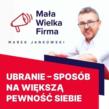 #229 Ubranie a pewność siebie – Michał Frąckowiak - Mała Wielka Firma - podcast - Jankowski Marek