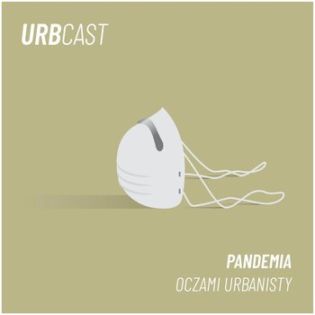 #23 Czego pandemia uczy urbanistów i urbanistki? -Urbcast - podcast o miastach - Żebrowski Marcin