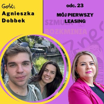 #23 Mój pierwszy leasing - rozmowa z Agnieszką Dobbek - Szmula Rozkminia Biznes - podcast - Marcinkowska Agnieszka