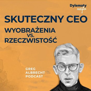 #238 Skuteczny CEO - wyobrażenia vs. rzeczywistość - Greg Albrecht Podcast - Wszystkie Twarze Biznesu - podcast - Albrecht Greg