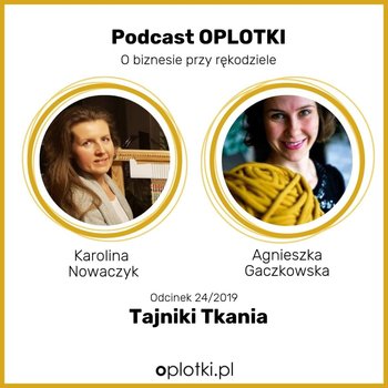 # 24 Karolina - Tajniki Tkania -  2019 - Oplotki - biznes przy rękodziele - podcast - Gaczkowska Agnieszka