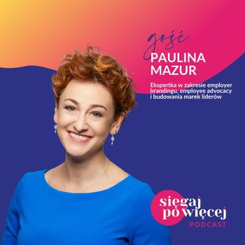 #24 Rozmowa z Pauliną Mazur ekspertką w zakresie budowania marek liderów i employee advocacy - Sięgaj po więcej - podcast - Faliszewska Malwina