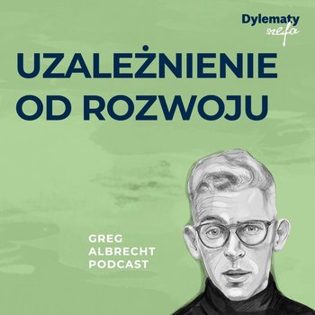 #240 Uzależnienie od rozwoju - czy może Ci zaszkodzić? - Greg Albrecht Podcast - Wszystkie Twarze Biznesu - podcast - Albrecht Greg