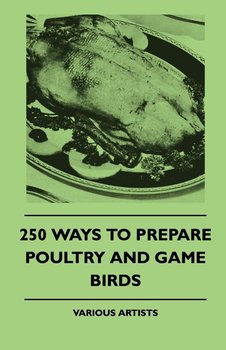 250 Ways to Prepare Poultry and Game Birds - Authors Various