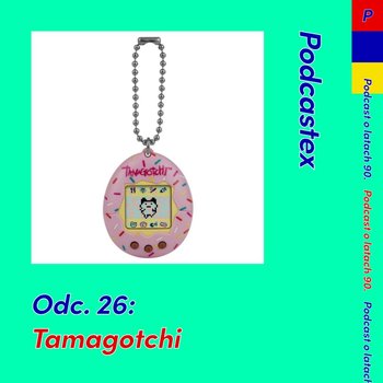 #26 Tamagotchi - Podcastex - podcast o latach 90 - podcast - Witkowski Mateusz, Przybyszewski Bartek