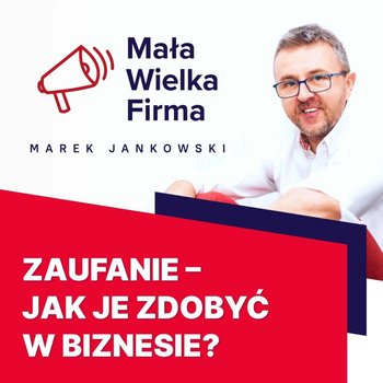 #272 Jak zdobyć zaufanie klientów - Mała Wielka Firma - podcast - Jankowski Marek
