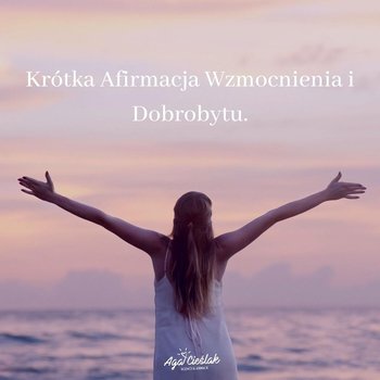 #28 Krótka Afirmacja Wzmocnienia i Dobrobytu - Słowa maja moc - podcast - Agnieszka Cieślak